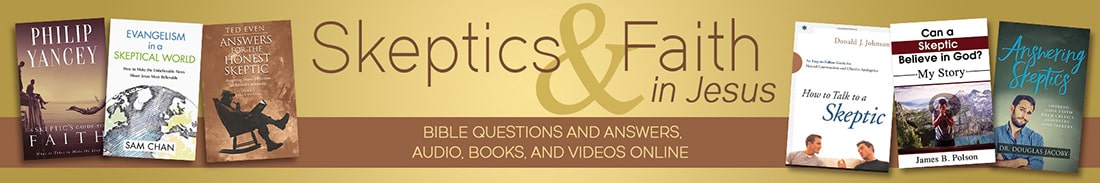 Skeptics - Bible Questions and Answers, Audio, Books, and Videos Online